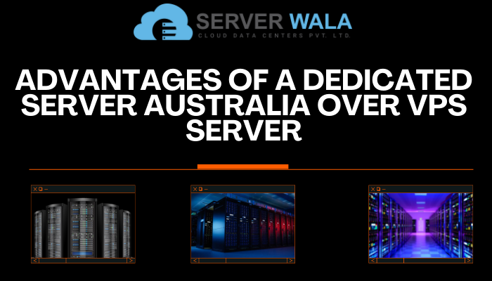 Advantages of a Dedicated Server Australia Over VPS Server