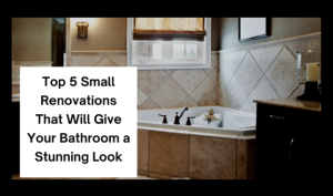5 Small Renovations That Will Give Your Bathroom a Unique Look
