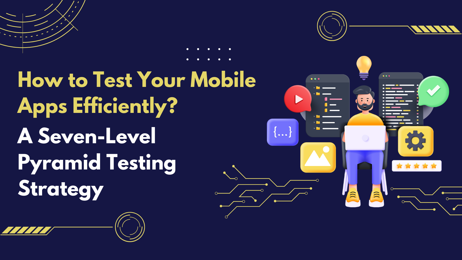 How to Test Your Mobile Apps Efficiently? A Seven-Level Pyramid Testing Strategy