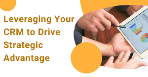 Leveraging Your CRM to Drive Strategic Advantage