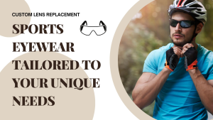 Custom Lens Replacement: Tailoring Sports Eyewear To Your Unique Needs
